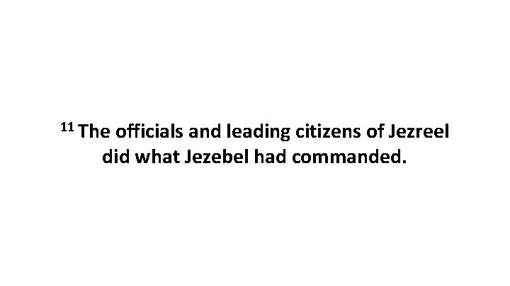 11 The officials and leading citizens of Jezreel did what Jezebel had commanded. 