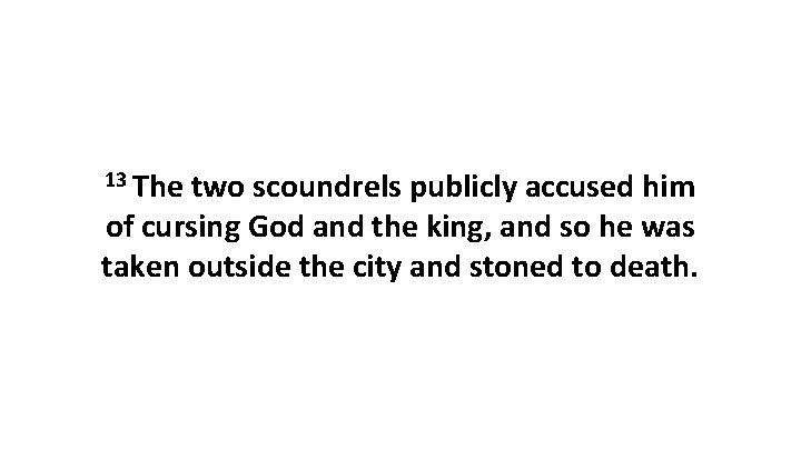 13 The two scoundrels publicly accused him of cursing God and the king, and