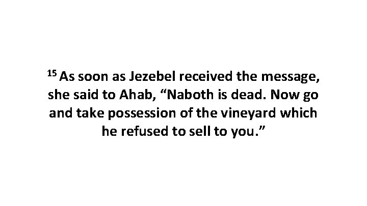 15 As soon as Jezebel received the message, she said to Ahab, “Naboth is