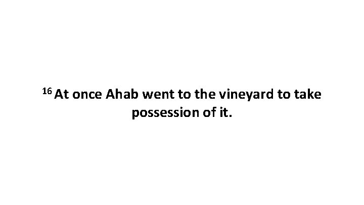 16 At once Ahab went to the vineyard to take possession of it. 