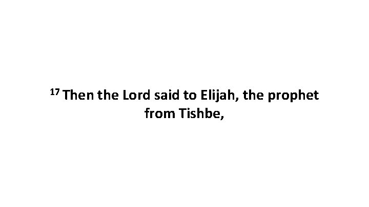17 Then the Lord said to Elijah, the prophet from Tishbe, 