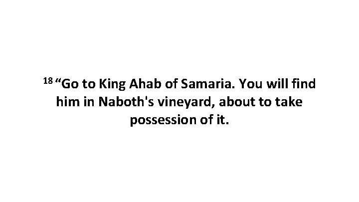 18 “Go to King Ahab of Samaria. You will find him in Naboth's vineyard,