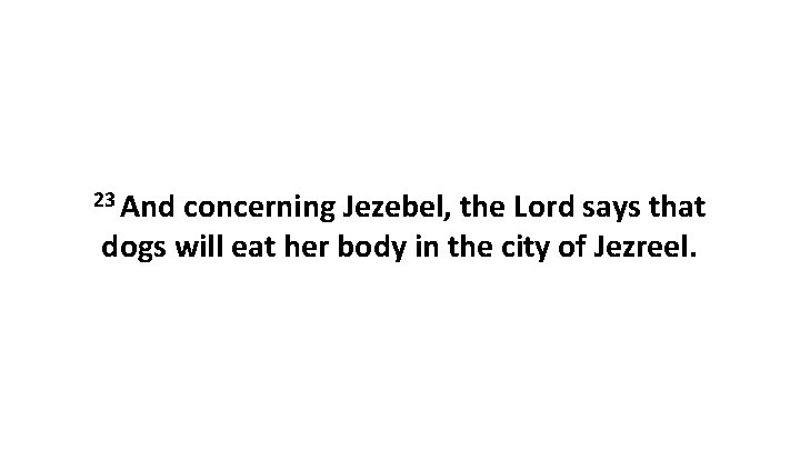 23 And concerning Jezebel, the Lord says that dogs will eat her body in