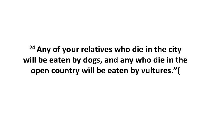 24 Any of your relatives who die in the city will be eaten by