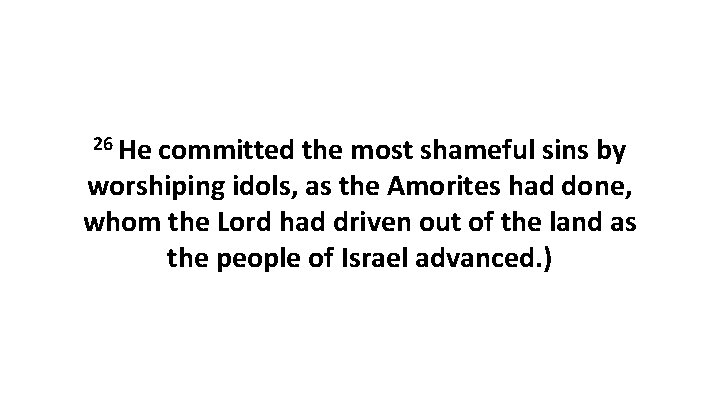 26 He committed the most shameful sins by worshiping idols, as the Amorites had