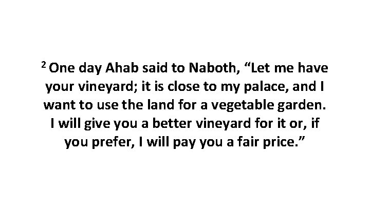 2 One day Ahab said to Naboth, “Let me have your vineyard; it is