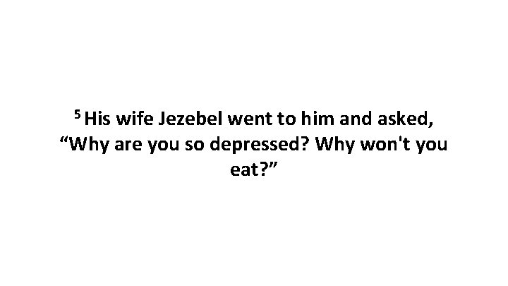 5 His wife Jezebel went to him and asked, “Why are you so depressed?