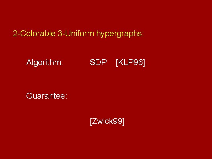 2 -Colorable 3 -Uniform hypergraphs: Algorithm: SDP [KLP 96]. Guarantee: [Zwick 99] 