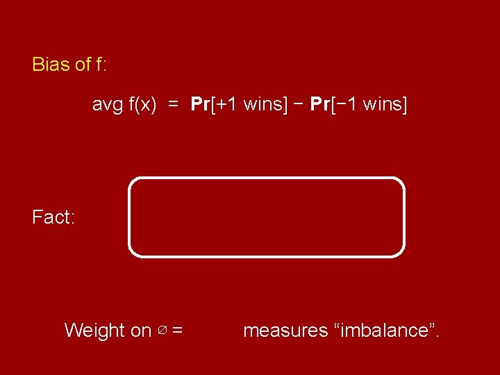 Bias of f: avg f(x) = Pr[+1 wins] − Pr[− 1 wins] Fact: Weight