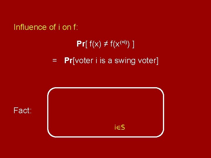 Influence of i on f: Pr[ f(x) ≠ f(x(⊕i)) ] = Pr[voter i is