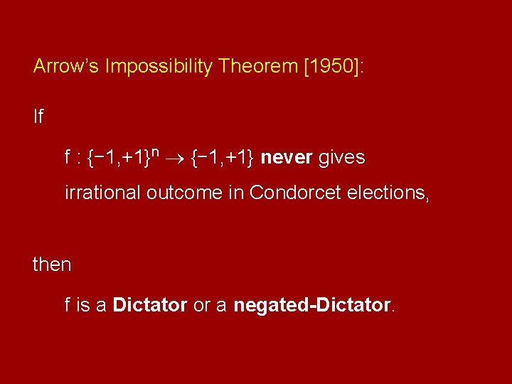 Arrow’s Impossibility Theorem [1950]: If f : {− 1, +1}n {− 1, +1} never