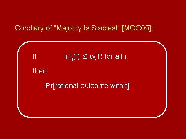 Corollary of “Majority Is Stablest” [MOO 05]: Infi(f) ≤ o(1) for all i, If