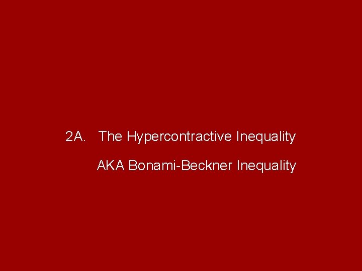 2 A. The Hypercontractive Inequality AKA Bonami-Beckner Inequality 