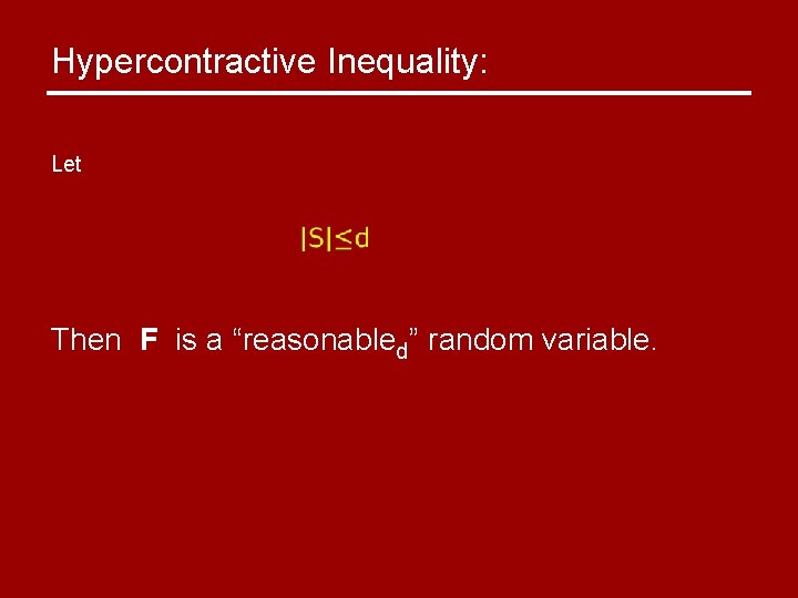 Hypercontractive Inequality: Let Then F is a “reasonabled” random variable. 