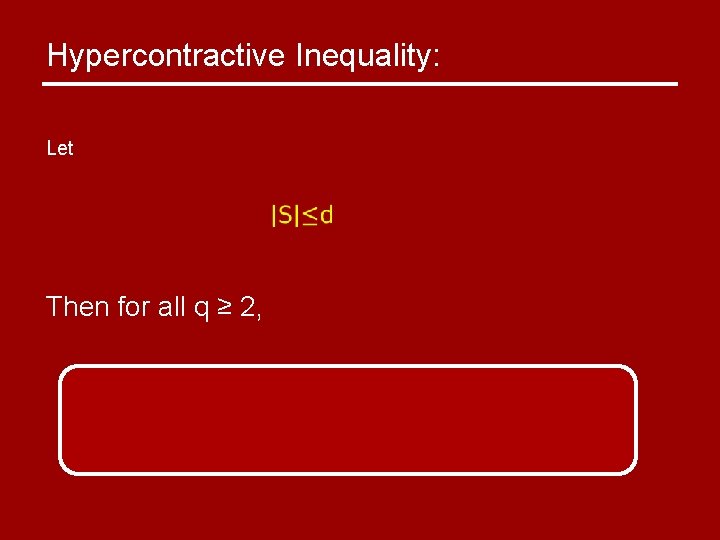 Hypercontractive Inequality: Let Then for all q ≥ 2, 