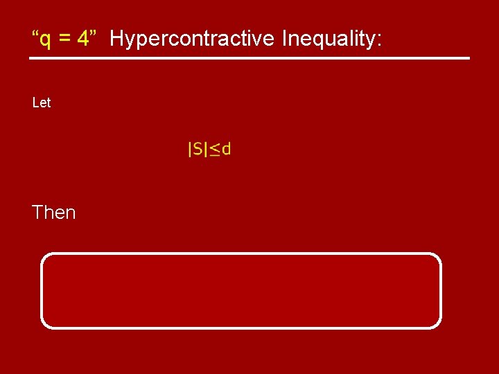 “q = 4” Hypercontractive Inequality: Let Then 