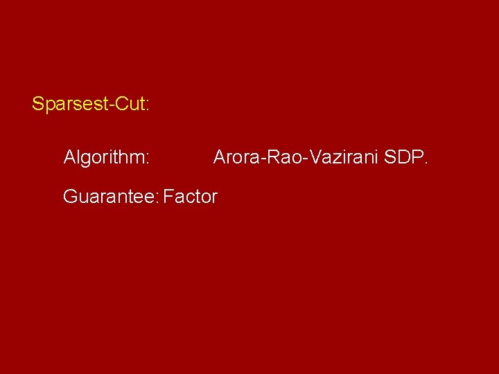 Sparsest-Cut: Algorithm: Arora-Rao-Vazirani SDP. Guarantee: Factor 