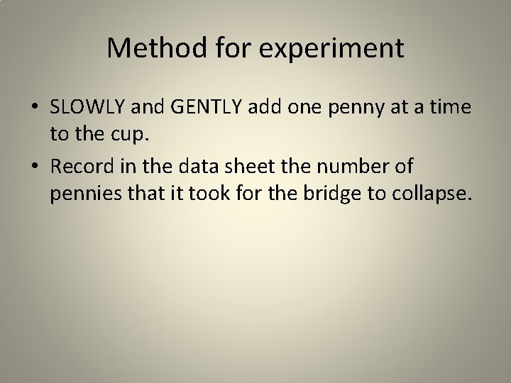 Method for experiment • SLOWLY and GENTLY add one penny at a time to
