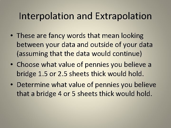 Interpolation and Extrapolation • These are fancy words that mean looking between your data