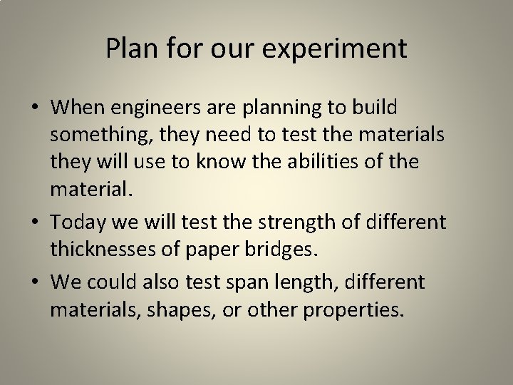 Plan for our experiment • When engineers are planning to build something, they need