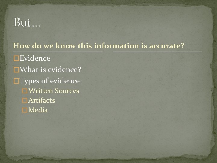 But… How do we know this information is accurate? �Evidence �What is evidence? �Types