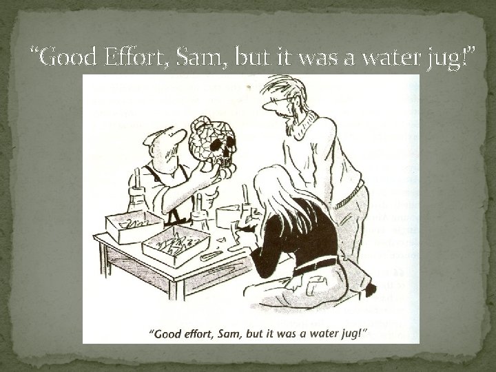 “Good Effort, Sam, but it was a water jug!” 