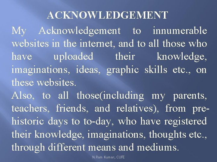 ACKNOWLEDGEMENT My Acknowledgement to innumerable websites in the internet, and to all those who