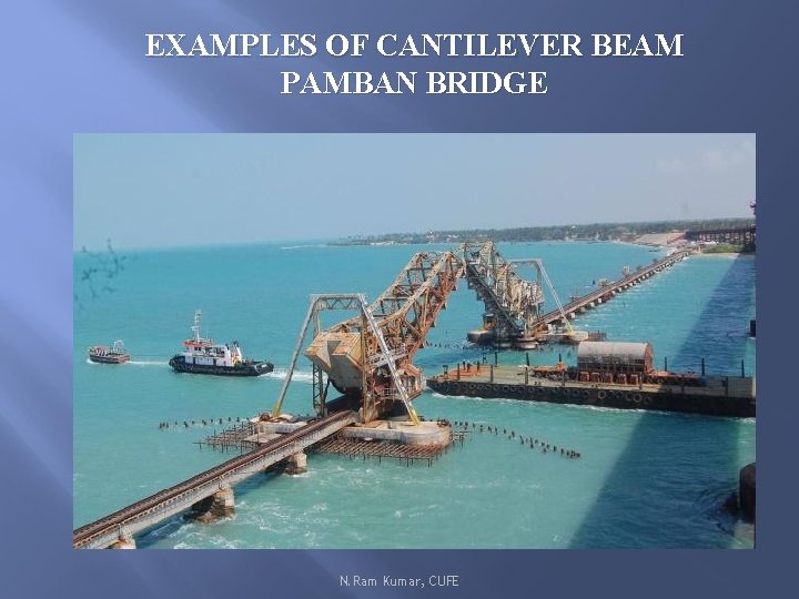 EXAMPLES OF CANTILEVER BEAM PAMBAN BRIDGE Ø N. Ram Kumar, CUFE 