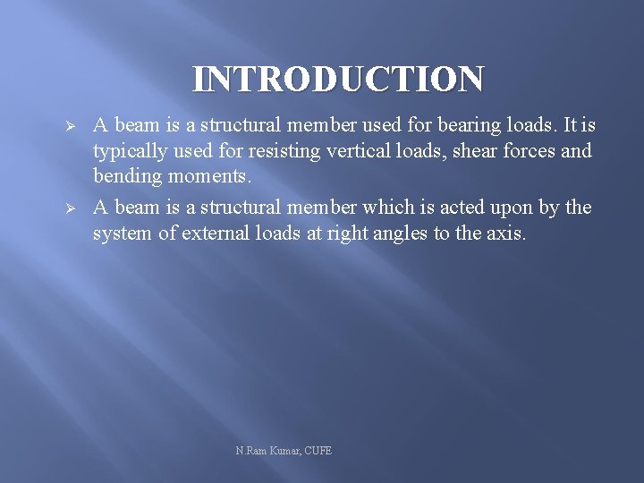 INTRODUCTION Ø Ø A beam is a structural member used for bearing loads. It