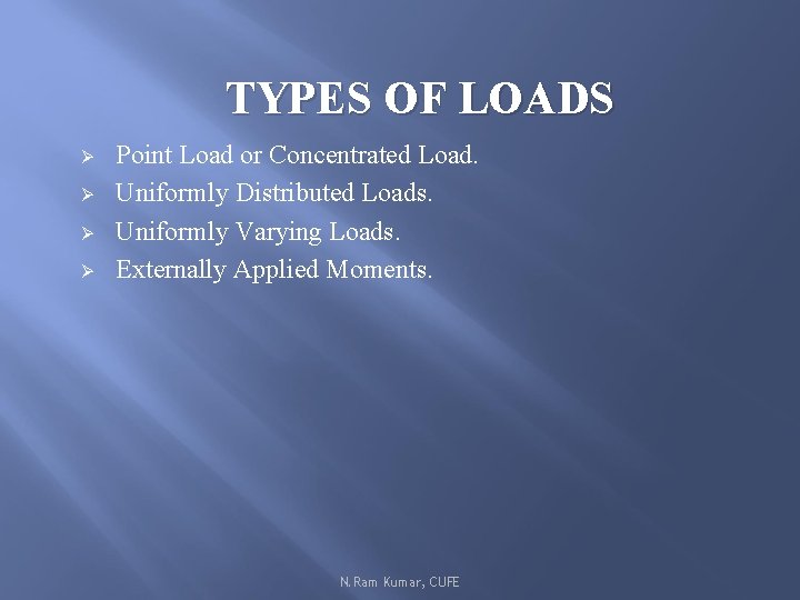 TYPES OF LOADS Ø Ø Point Load or Concentrated Load. Uniformly Distributed Loads. Uniformly