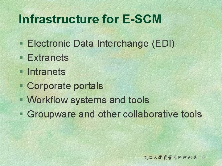 Infrastructure for E-SCM § § § Electronic Data Interchange (EDI) Extranets Intranets Corporate portals