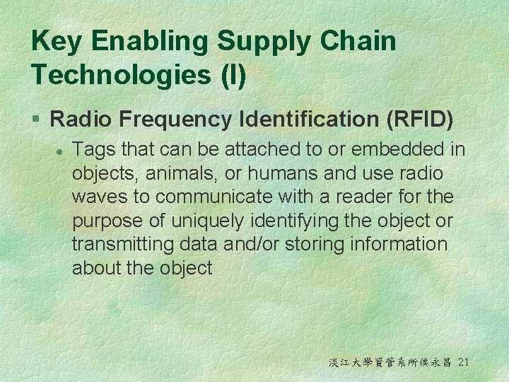 Key Enabling Supply Chain Technologies (I) § Radio Frequency Identification (RFID) l Tags that