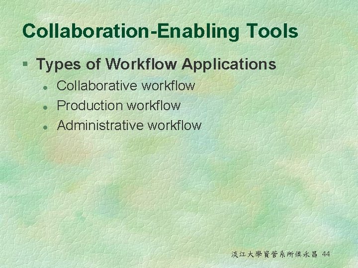 Collaboration-Enabling Tools § Types of Workflow Applications l l l Collaborative workflow Production workflow