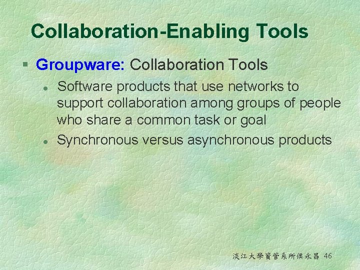 Collaboration-Enabling Tools § Groupware: Collaboration Tools l l Software products that use networks to