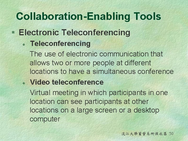 Collaboration-Enabling Tools § Electronic Teleconferencing l l Teleconferencing The use of electronic communication that