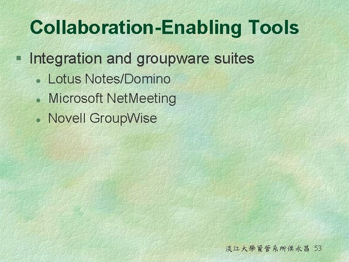 Collaboration-Enabling Tools § Integration and groupware suites l l l Lotus Notes/Domino Microsoft Net.