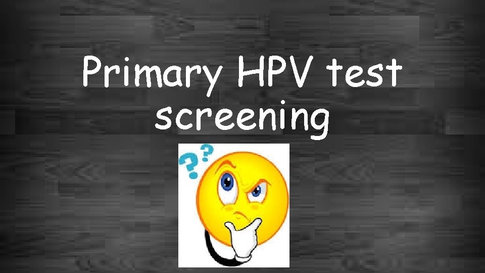 Primary HPV test screening 