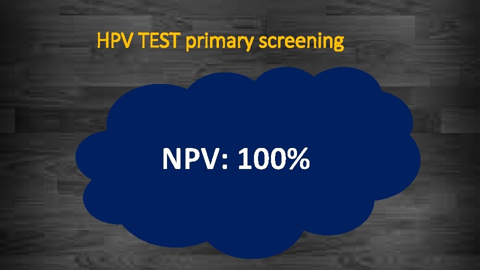 HPV TEST primary screening NPV: 100% 