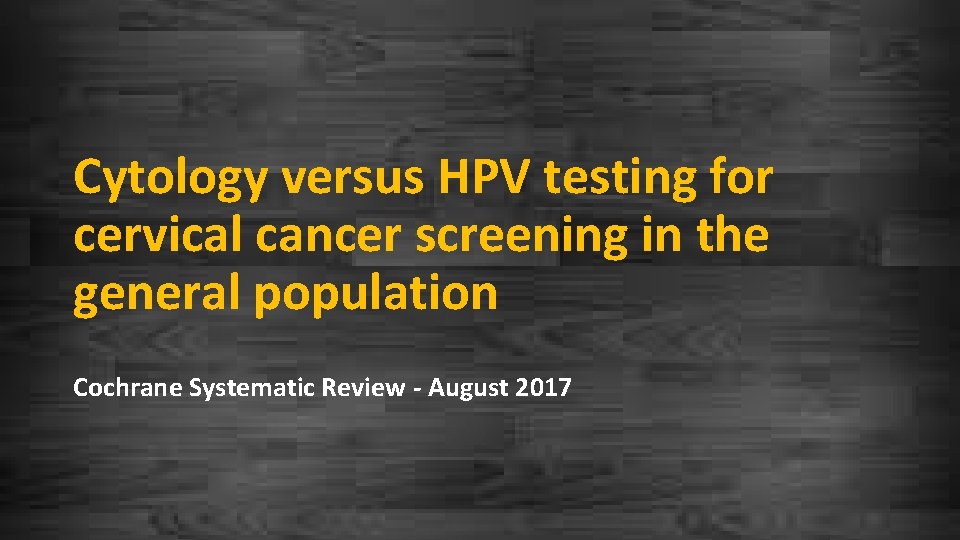 Cytology versus HPV testing for cervical cancer screening in the general population Cochrane Systematic