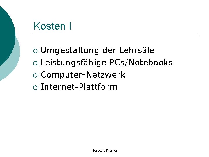 Kosten I Umgestaltung der Lehrsäle ¡ Leistungsfähige PCs/Notebooks ¡ Computer-Netzwerk ¡ Internet-Plattform ¡ Norbert