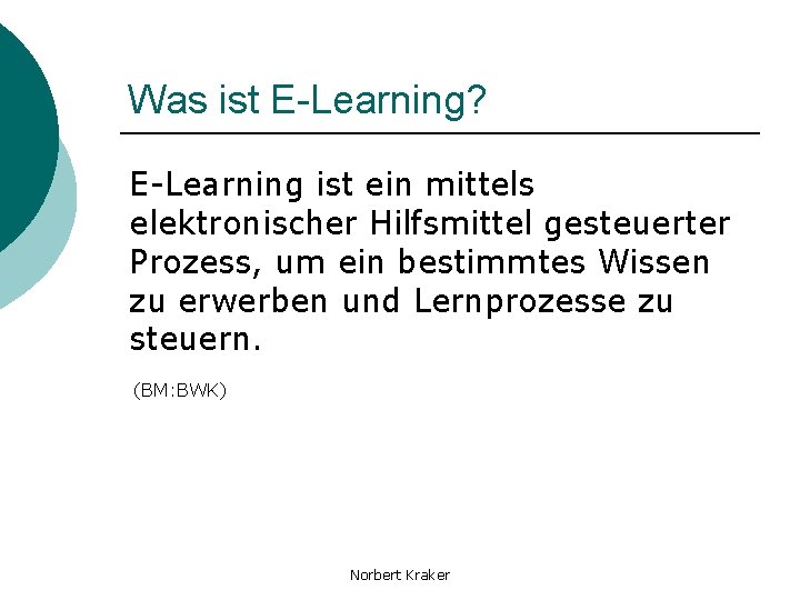 Was ist E-Learning? E-Learning ist ein mittels elektronischer Hilfsmittel gesteuerter Prozess, um ein bestimmtes