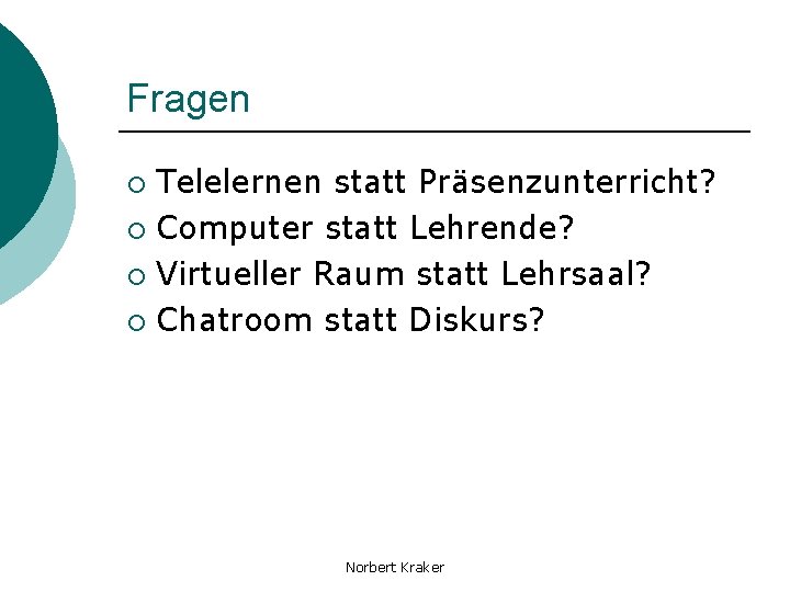 Fragen Telelernen statt Präsenzunterricht? ¡ Computer statt Lehrende? ¡ Virtueller Raum statt Lehrsaal? ¡