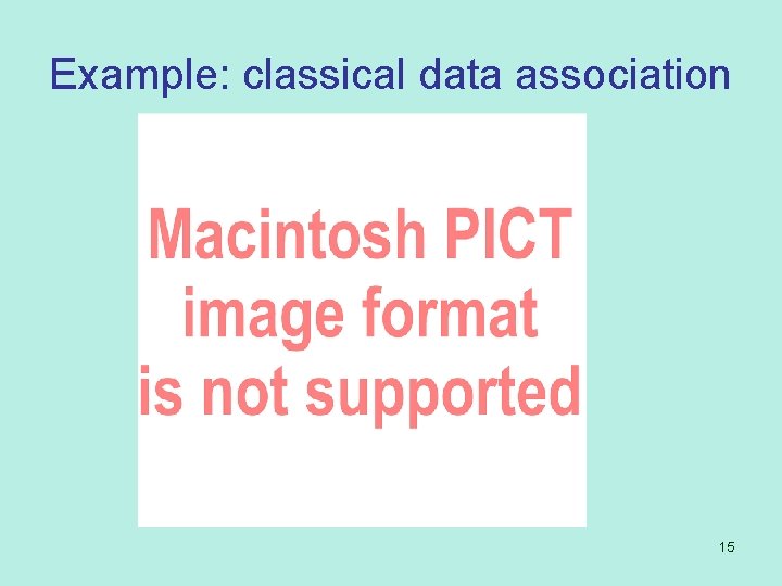 Example: classical data association 15 