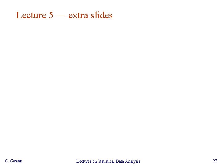 Lecture 5 — extra slides G. Cowan Lectures on Statistical Data Analysis 27 