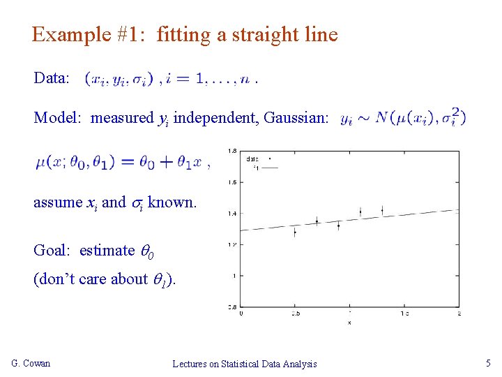 Example #1: fitting a straight line Data: Model: measured yi independent, Gaussian: assume xi