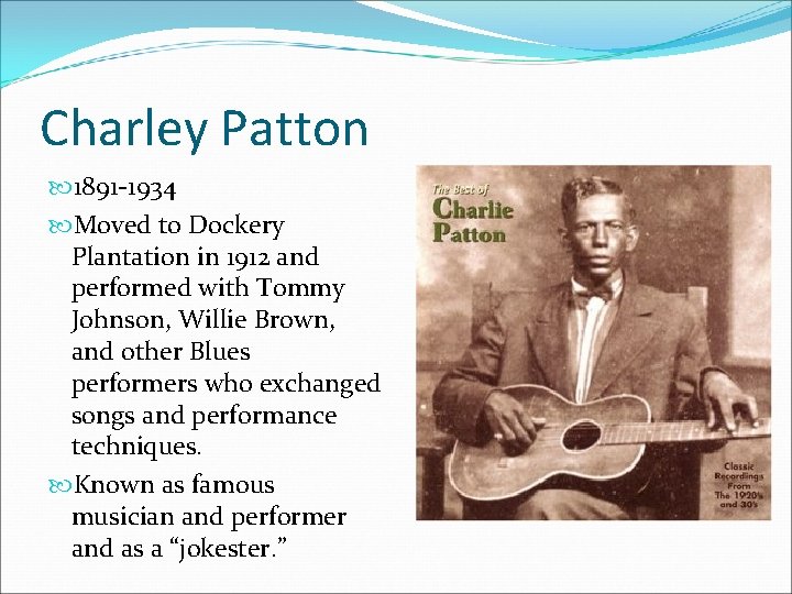 Charley Patton 1891 -1934 Moved to Dockery Plantation in 1912 and performed with Tommy