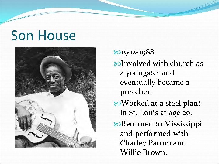 Son House 1902 -1988 Involved with church as a youngster and eventually became a