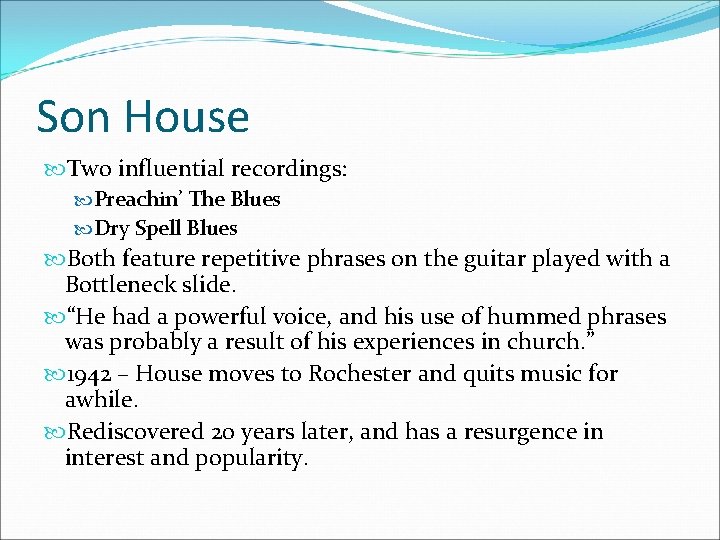 Son House Two influential recordings: Preachin’ The Blues Dry Spell Blues Both feature repetitive