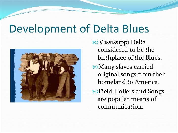 Development of Delta Blues Mississippi Delta considered to be the birthplace of the Blues.