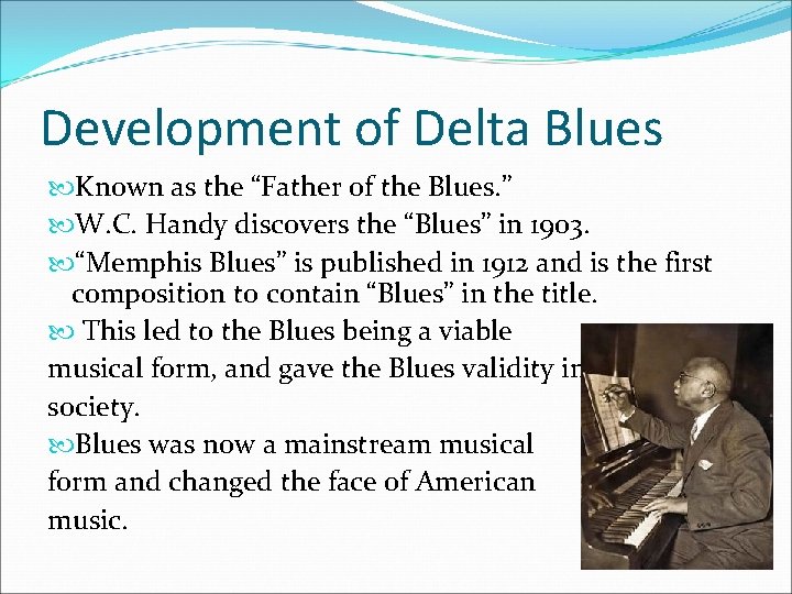Development of Delta Blues Known as the “Father of the Blues. ” W. C.